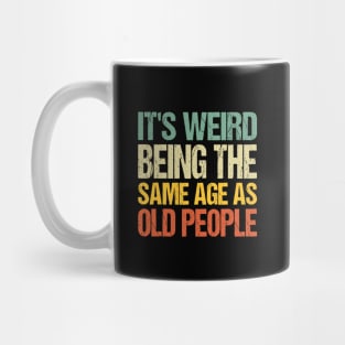 It's Weird Being The Same Age As Old People Mug